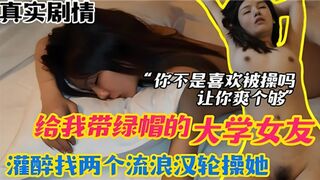 给我带绿帽的大学生女友灌醉找两个流浪汉轮操她